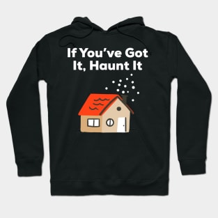 If You've Got It Haunt It, Happy Halloween, Haunted House Gift Hoodie
